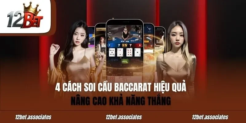4 Cách Soi Cầu Baccarat 12BET Hiệu Quả Nâng Cao Khả Năng Thắng