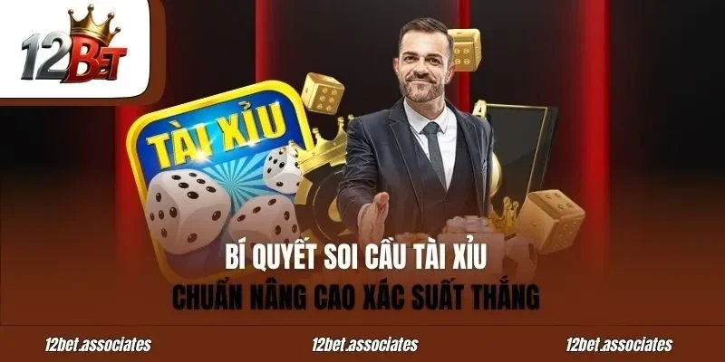 Bí Quyết Soi Cầu Tài Xỉu 12BET Chuẩn Nâng Cao Xác Suất Thắng