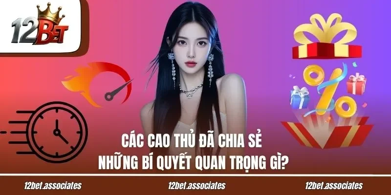 Các cao thủ 12Bet đã chia sẻ những bí quyết quan trọng gì?