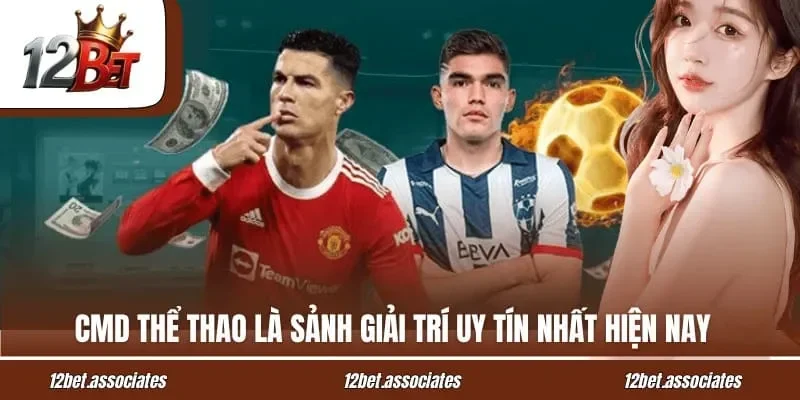 CMD thể thao 12BET là sảnh giải trí uy tín nhất hiện nay