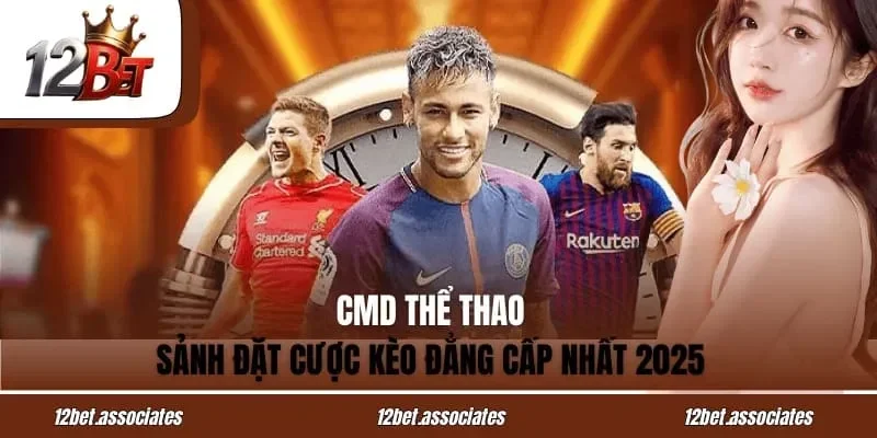 CMD Thể Thao 12BET – Sảnh Đặt Cược Kèo Đẳng Cấp Nhất 2026
