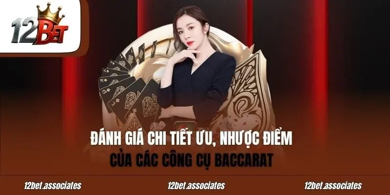 Đánh giá chi tiết ưu, nhược điểm của các công cụ Baccarat tại 12Bet
