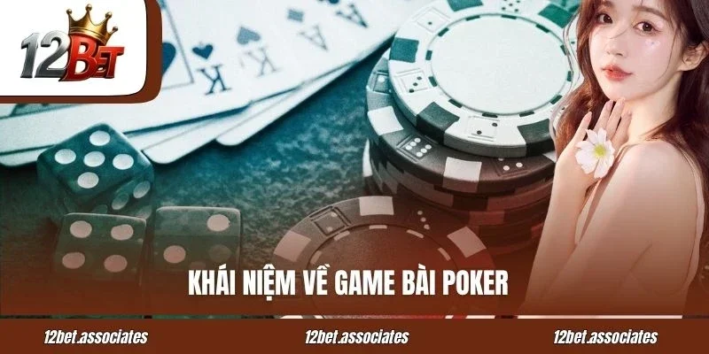 Khái niệm về game bài Poker tại 12BET