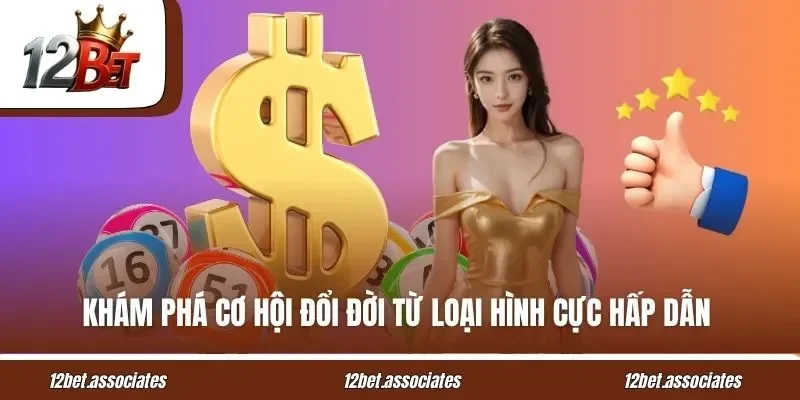 Khám phá cơ hội đổi đời từ loại hình cực hấp dẫn tại 12Bet