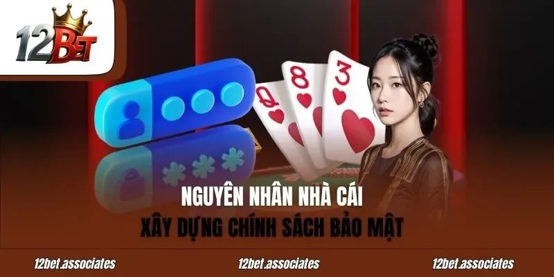Nguyên nhân khiến nhà cái 12bet phải xây dựng lên chính sách bảo mật