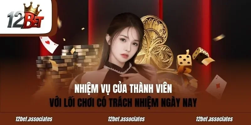 Nhiệm vụ của thành viên với lối chơi có trách nhiệm tại nhà cái 12BET