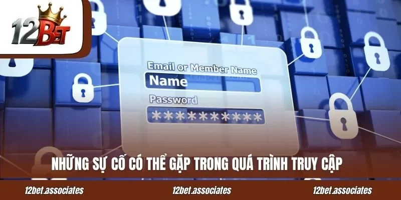 Những sự cố có thể gặp trong quá trình truy cập 12BET