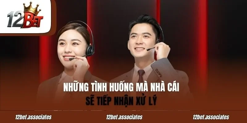 Những tình huống mà nhà cái 12bet sẽ tiếp nhận xử lý