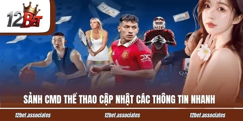 Sảnh CMD thể thao 12BET cập nhật các thông tin nhanh