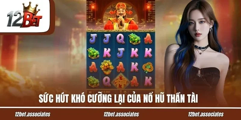 Sức hút khó cưỡng lại của nổ hũ Thần Tài tại 12BET