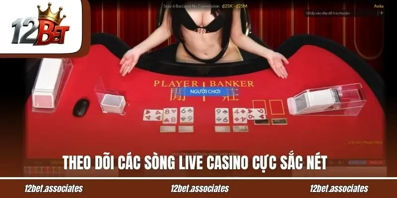 Theo dõi các sòng live casino cực sắc nét tại 12Bet