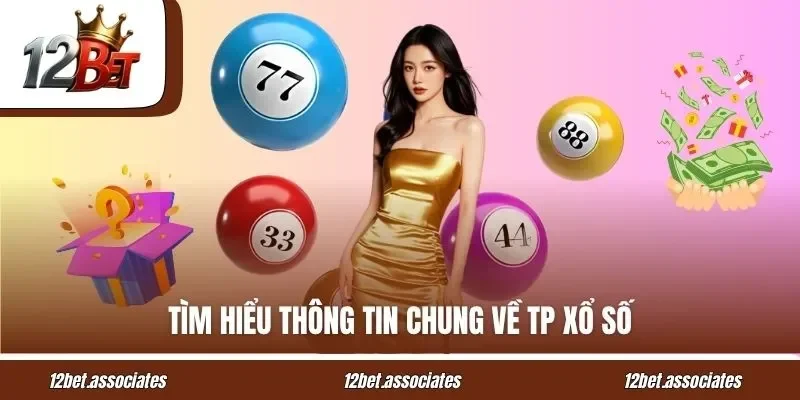 Tìm hiểu thông tin chung về TP xổ số tại 12Bet
