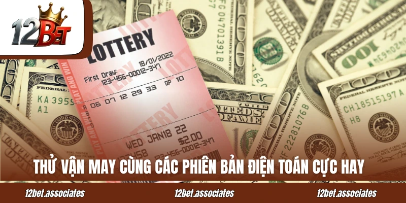 Thử vận may cùng các phiên bản điện toán cực hay tại 12Bet