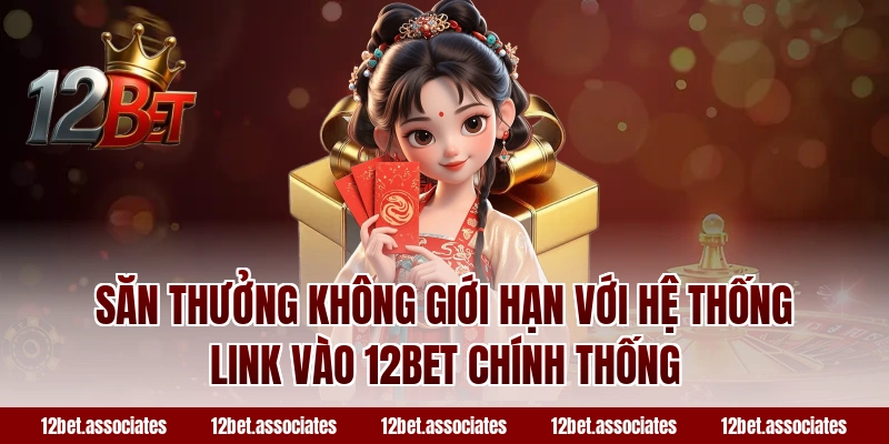 Săn thưởng không giới hạn với hệ thống link vào 12BET chính thống